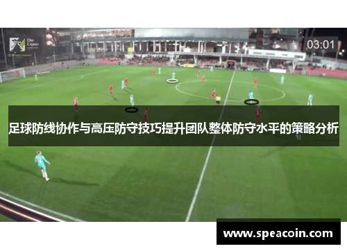 足球防线协作与高压防守技巧提升团队整体防守水平的策略分析