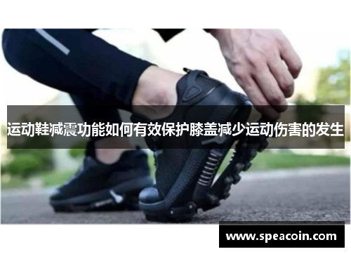 运动鞋减震功能如何有效保护膝盖减少运动伤害的发生