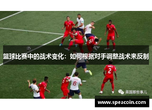 篮球比赛中的战术变化：如何根据对手调整战术来反制
